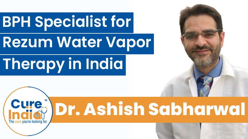 Dr. Ashish Sabharwal: BPH Specialist for Rezum Water Vapor Therapy in India